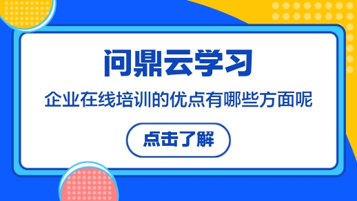 企業在線培訓的優點有哪些方面呢?-問鼎云學習