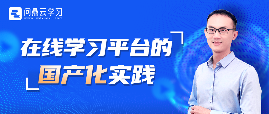 企業在線學習系統國產化實踐與經驗分享-問鼎云學習.png