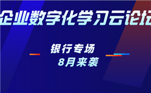 銀行專場直播丨企業數字化學習云論壇8月開啟！